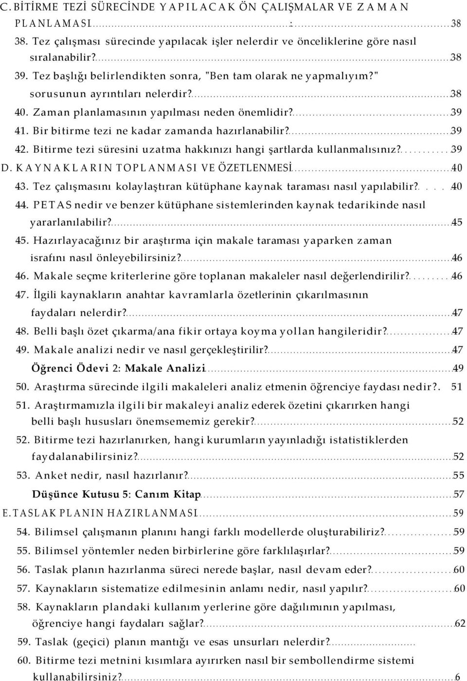 Bir bitirme tezi ne kadar zamanda hazırlanabilir? 39 42. Bitirme tezi süresini uzatma hakkınızı hangi şartlarda kullanmalısınız? 39 D. KAYNAKLARIN TOPLANMASI VE ÖZETLENMESİ 40 43.