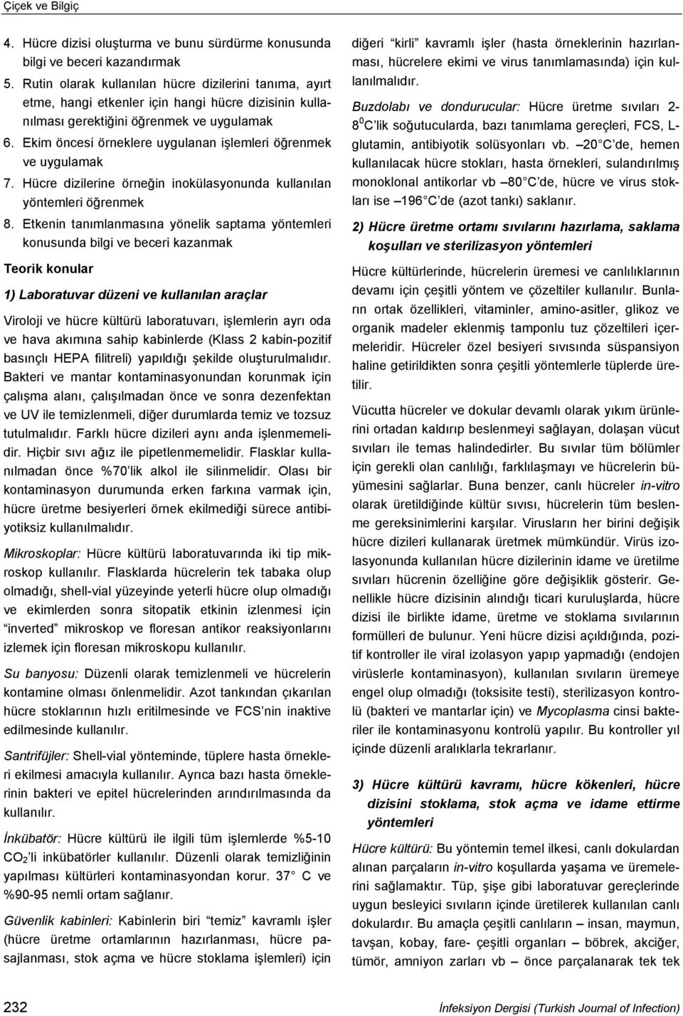 Ekim öncesi örneklere uygulanan işlemleri öğrenmek ve uygulamak 7. Hücre dizilerine örneğin inokülasyonunda kullanılan yöntemleri öğrenmek 8.