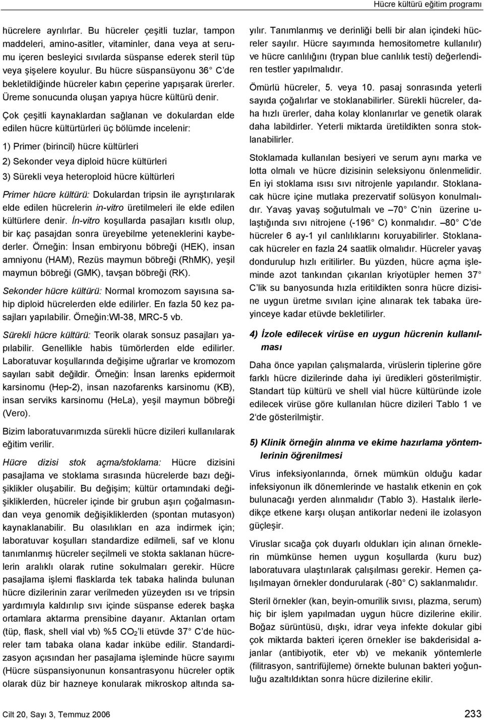 Bu hücre süspansüyonu 36 C de bekletildiğinde hücreler kabın çeperine yapışarak ürerler. Üreme sonucunda oluşan yapıya hücre kültürü denir.