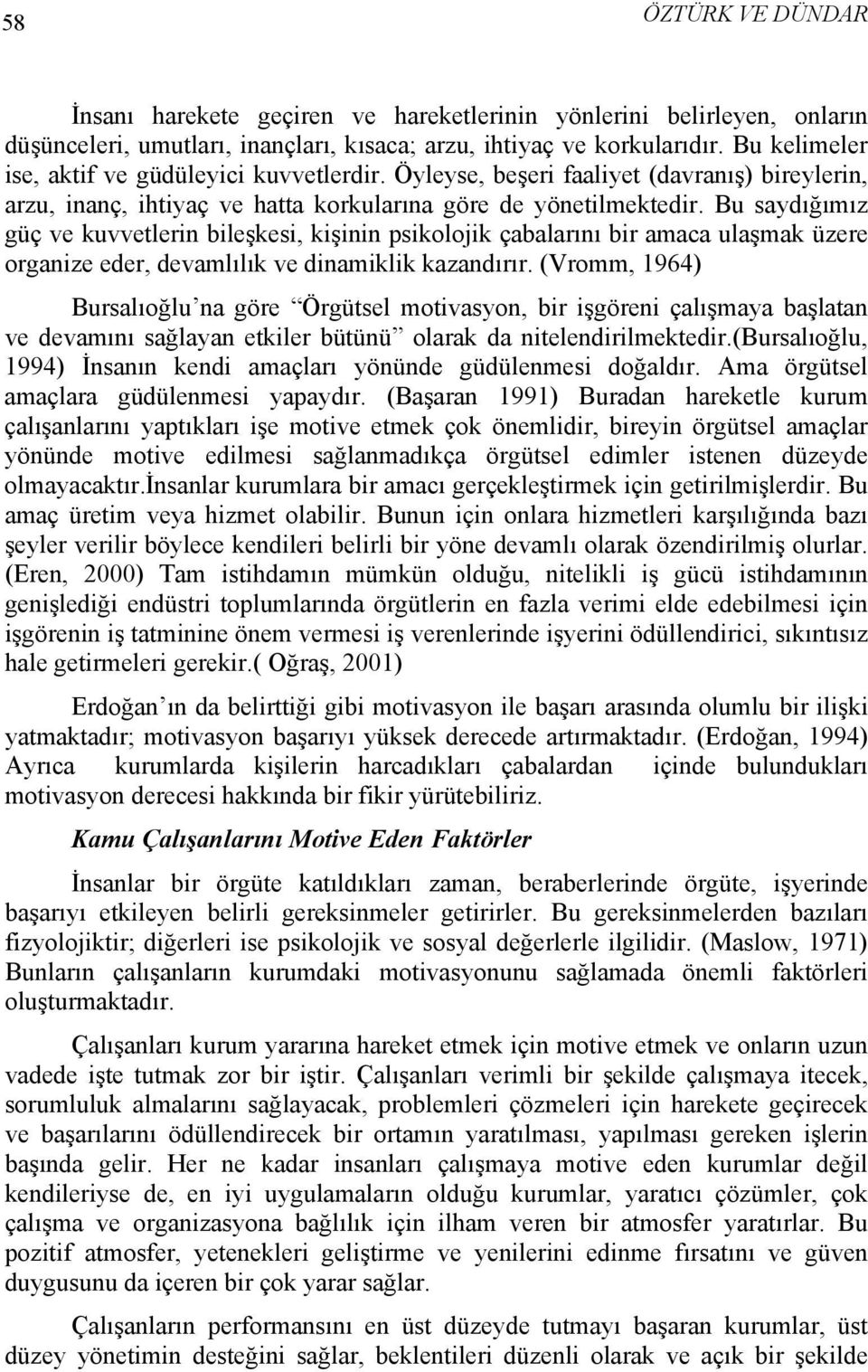 Bu saydığımız güç ve kuvvetlerin bileşkesi, kişinin psikolojik çabalarını bir amaca ulaşmak üzere organize eder, devamlılık ve dinamiklik kazandırır.