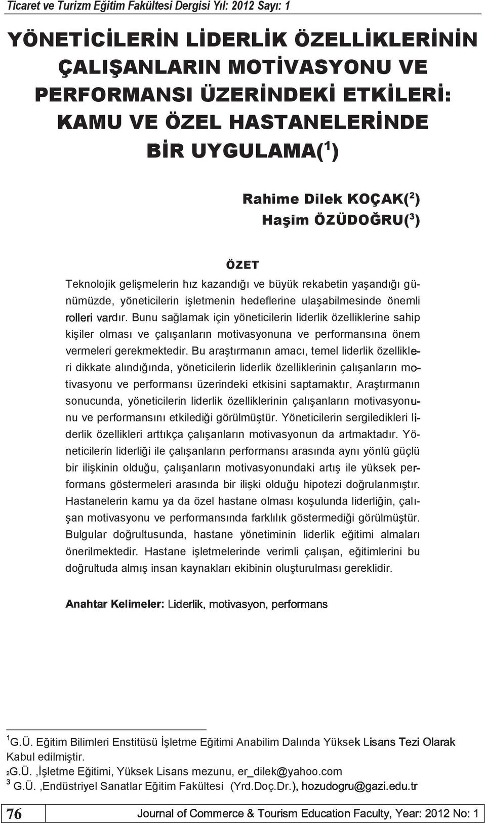 Eğitim Bilimleri Enstitüsü İşletme Eğitimi Anabilim Dalında Rahime Dilek KOÇAK( 2 ) Haşim ÖZÜDOĞRU( 3 ) ÖZET Teknolojik gelişmelerin hız kazandığı ve büyük rekabetin yaşandığı günümüzde,