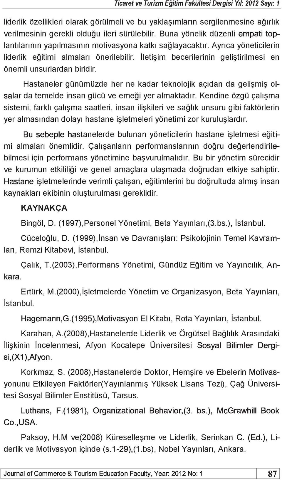 İletişim becerilerinin geliştirilmesi en önemli unsurlardan biridir. Hastaneler günümüzde her ne kadar teknolojik açıdan da gelişmiş lar da temelde insan gücü ve emeği yer almaktadır.