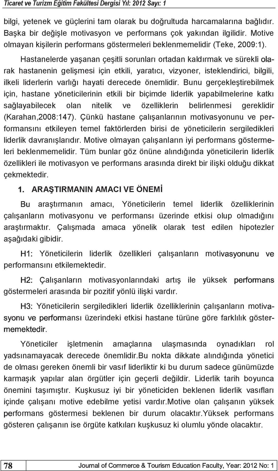 peon Hastanelerde yaşanan çeşitli sorunları ortadan kaldırmak ve rak hastanenin gelişmesi için etkili, yaratıcı, vizyoner, isteklendirici, bilgili, ilkeli liderlerin varlığı hayati derecede önemlidir.