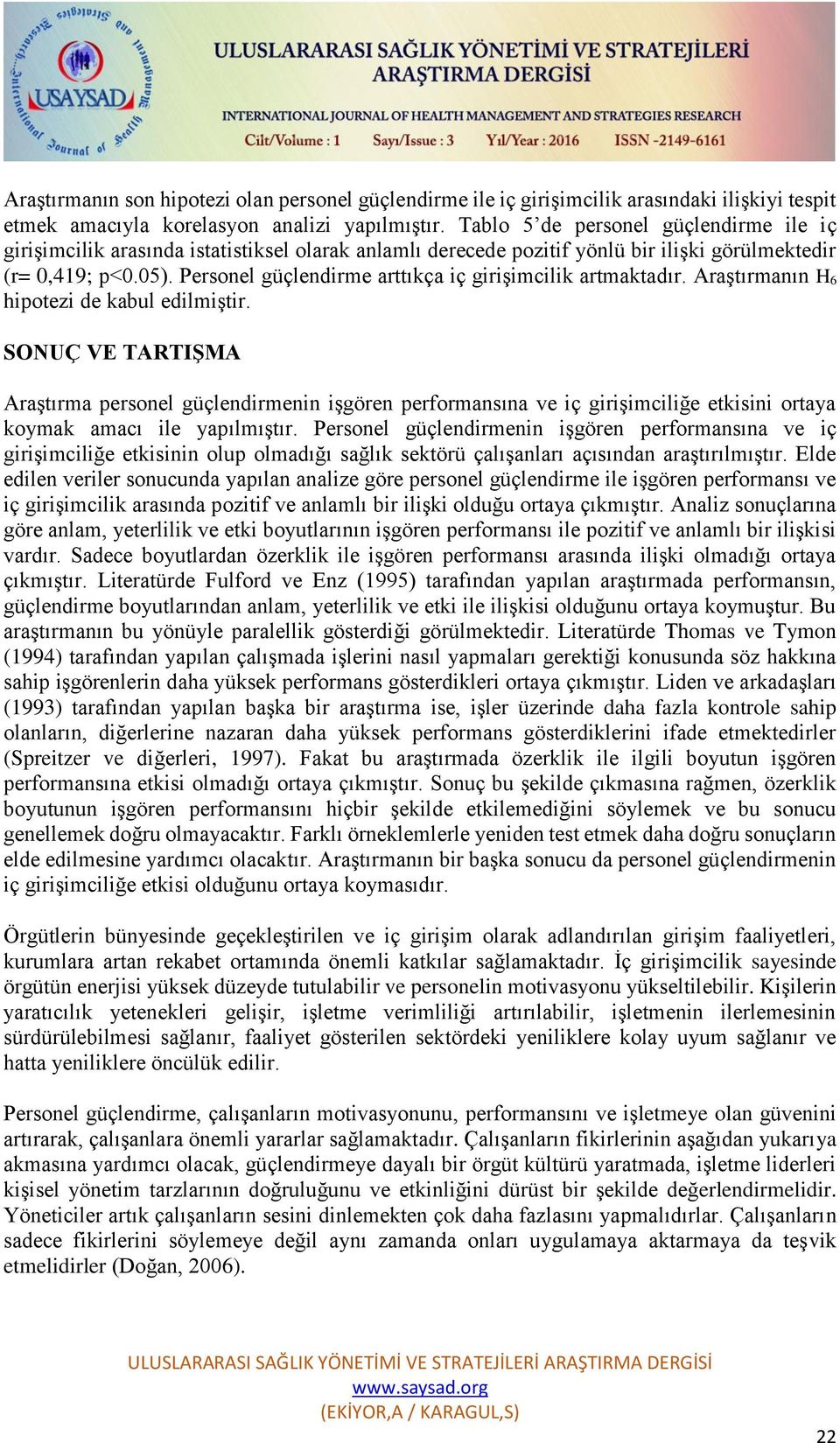 Personel güçlendirme arttıkça iç girişimcilik artmaktadır. Araştırmanın H 6 hipotezi de kabul edilmiştir.