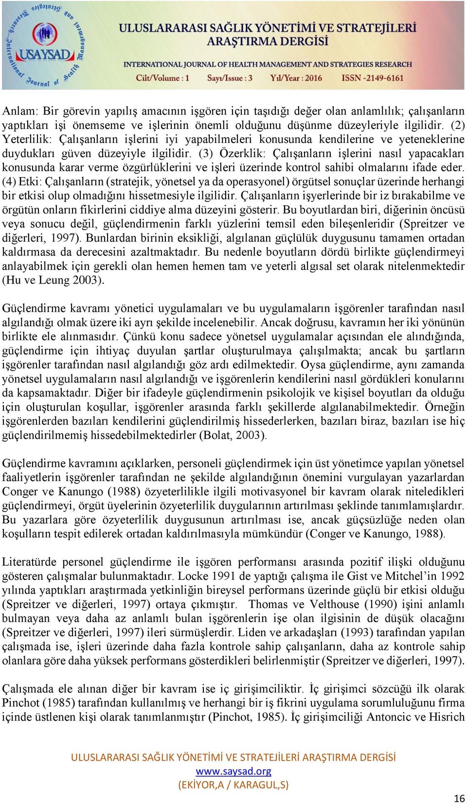 (3) Özerklik: Çalışanların işlerini nasıl yapacakları konusunda karar verme özgürlüklerini ve işleri üzerinde kontrol sahibi olmalarını ifade eder.