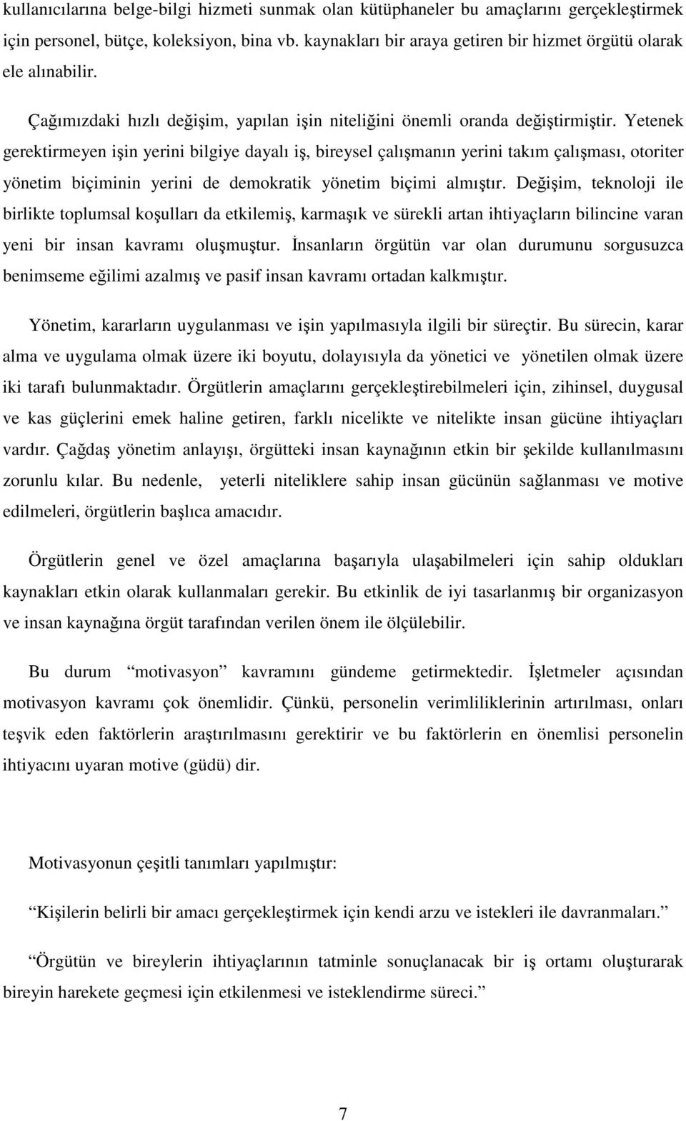 Yetenek gerektirmeyen iin yerini bilgiye dayalı i, bireysel çalımanın yerini takım çalıması, otoriter yönetim biçiminin yerini de demokratik yönetim biçimi almıtır.