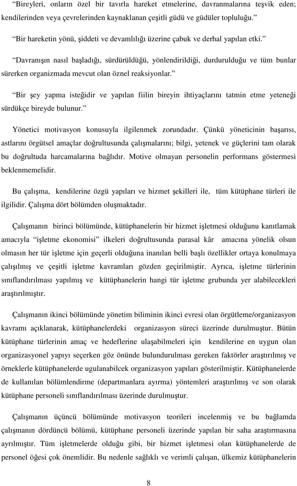 Davranıın nasıl baladıı, sürdürüldüü, yönlendirildii, durdurulduu ve tüm bunlar sürerken organizmada mevcut olan öznel reaksiyonlar.