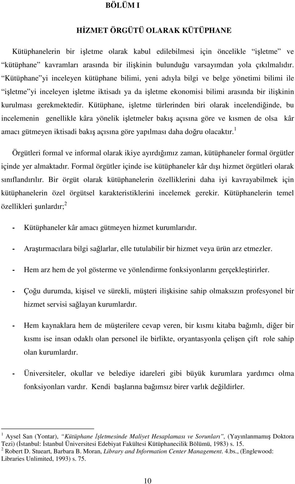 Kütüphane, iletme türlerinden biri olarak incelendiinde, bu incelemenin genellikle kâra yönelik iletmeler bakı açısına göre ve kısmen de olsa kâr amacı gütmeyen iktisadi bakı açısına göre yapılması