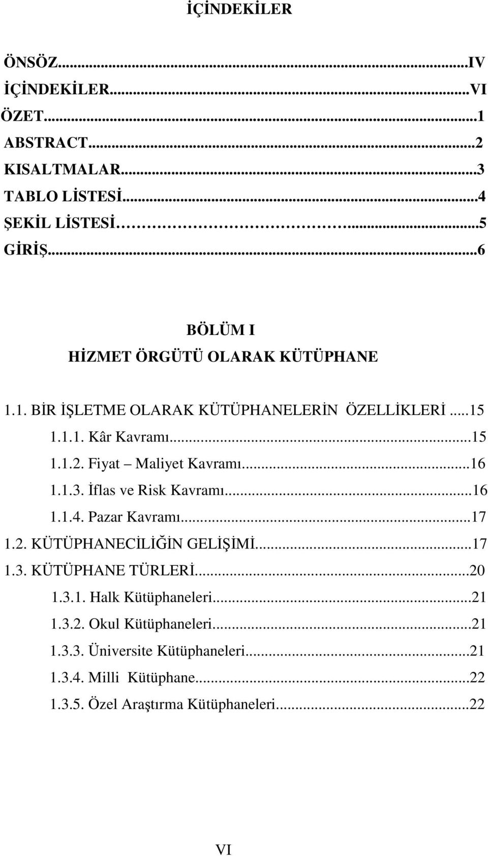 Fiyat Maliyet Kavramı...16 1.1.3. flas ve Risk Kavramı...16 1.1.4. Pazar Kavramı...17 1.2. KÜTÜPHANECLN GELM...17 1.3. KÜTÜPHANE TÜRLER.