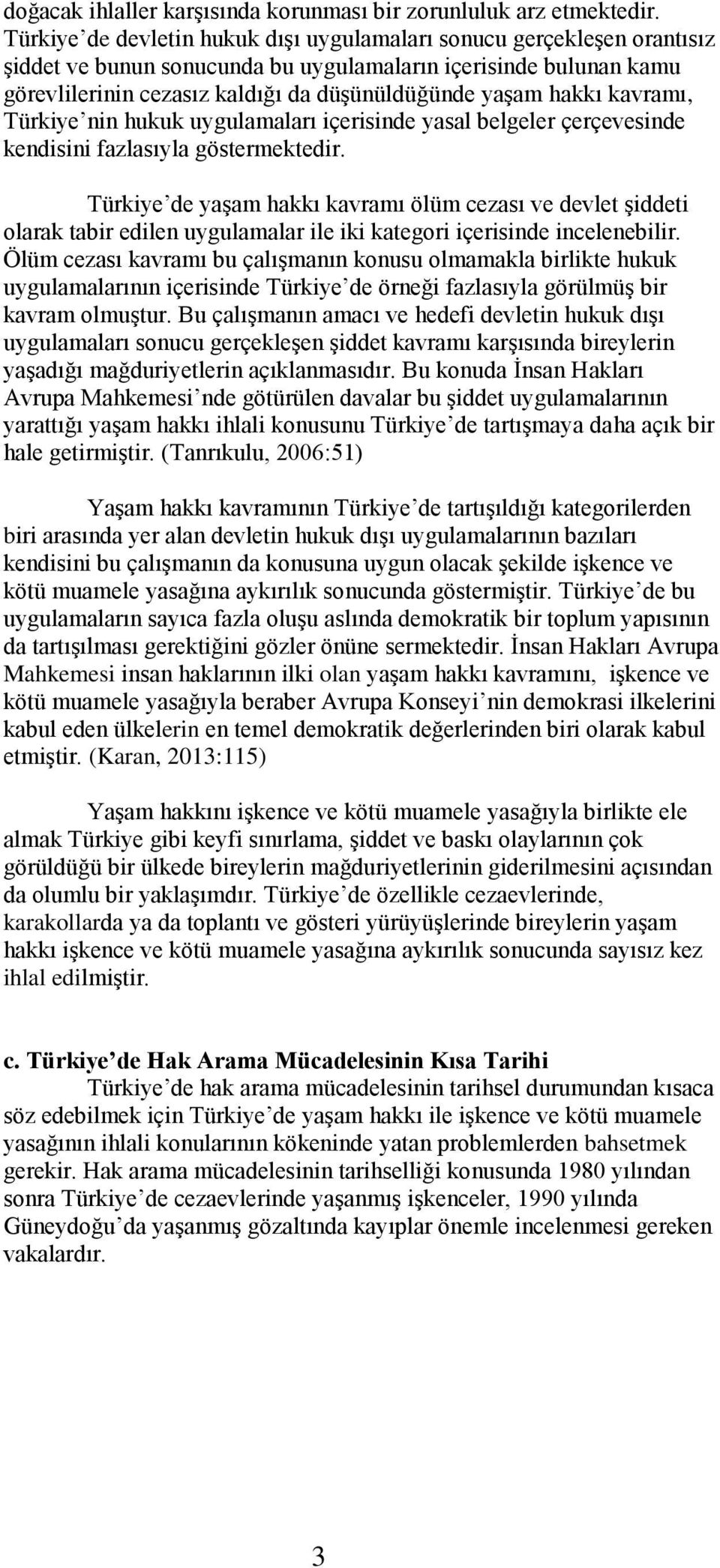 hakkı kavramı, Türkiye nin hukuk uygulamaları içerisinde yasal belgeler çerçevesinde kendisini fazlasıyla göstermektedir.