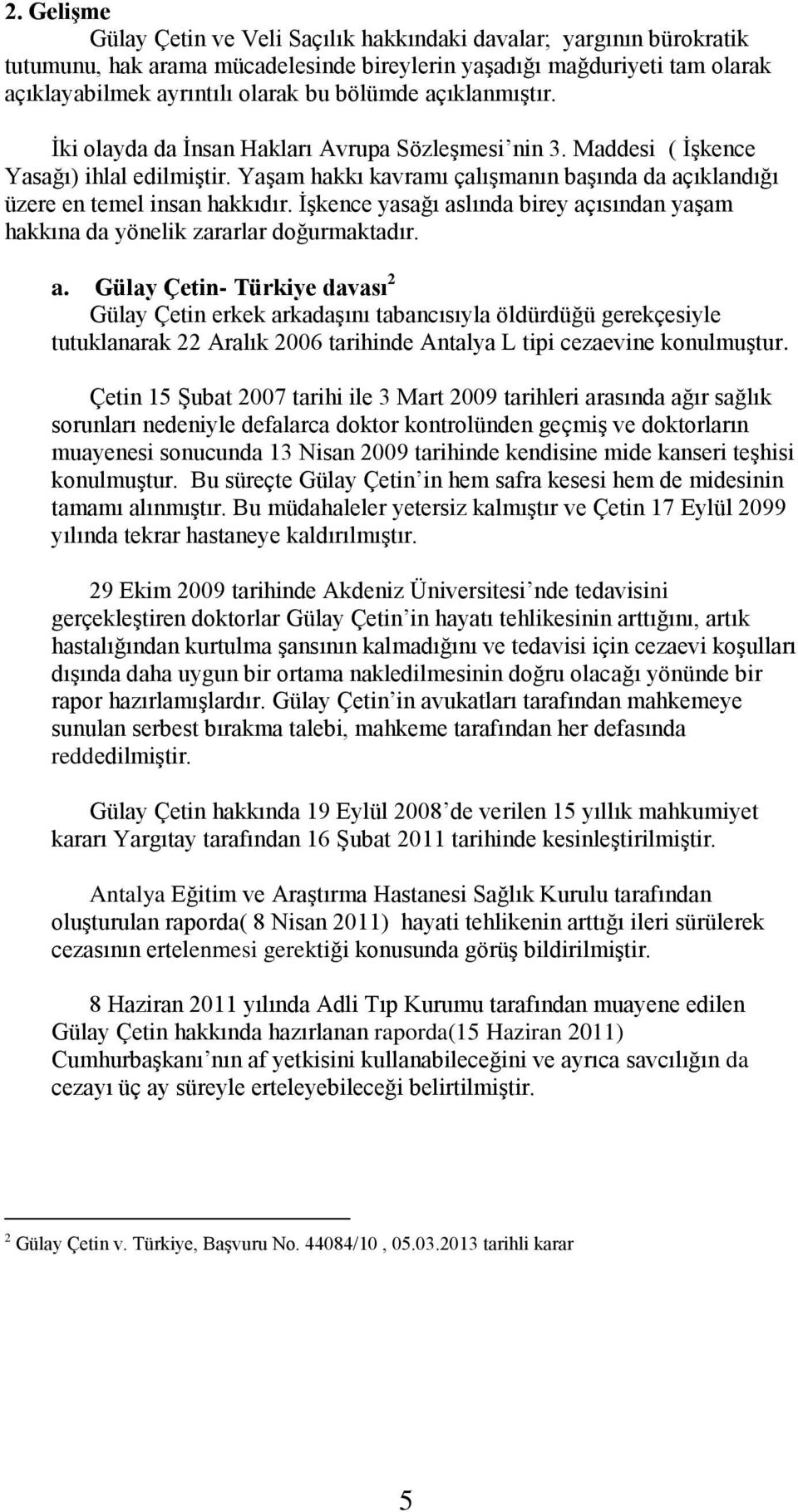 İşkence yasağı aslında birey açısından yaşam hakkına da yönelik zararlar doğurmaktadır. a. Gülay Çetin- Türkiye davası 2 Gülay Çetin erkek arkadaşını tabancısıyla öldürdüğü gerekçesiyle tutuklanarak 22 Aralık 2006 tarihinde Antalya L tipi cezaevine konulmuştur.