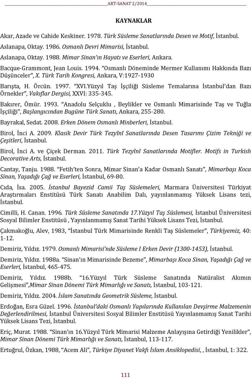 Örcün. 1997. XVI.Yüzyıl Taş İşçiliği Süsleme Temalarına İstanbul dan Bazı Örnekler, Vakıflar Dergisi, XXVI: 335-345. Bakırer, Ömür. 1993.