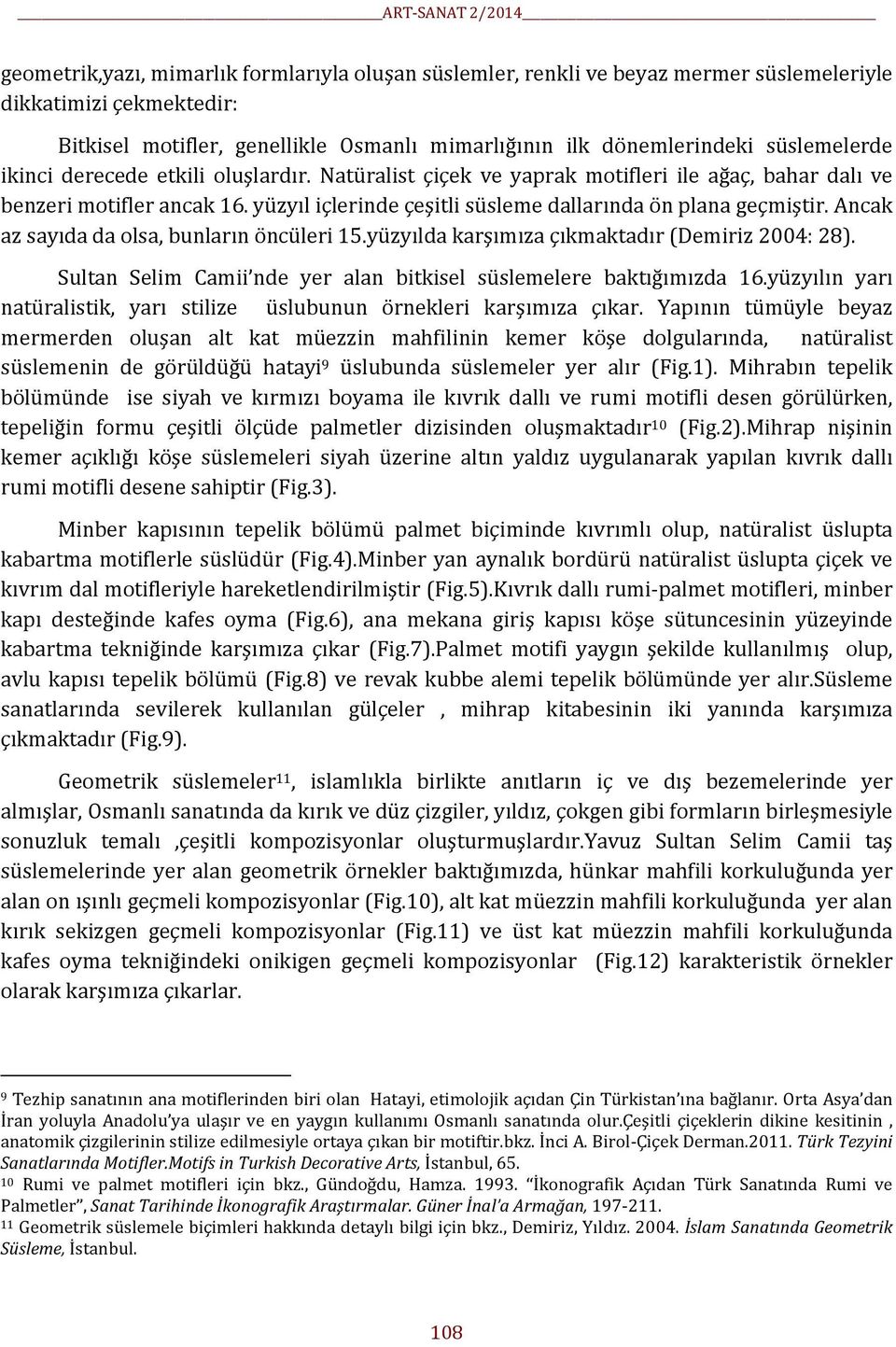 Ancak az sayıda da olsa, bunların öncüleri 15.yüzyılda karşımıza çıkmaktadır (Demiriz 2004: 28). Sultan Selim Camii nde yer alan bitkisel süslemelere baktığımızda 16.