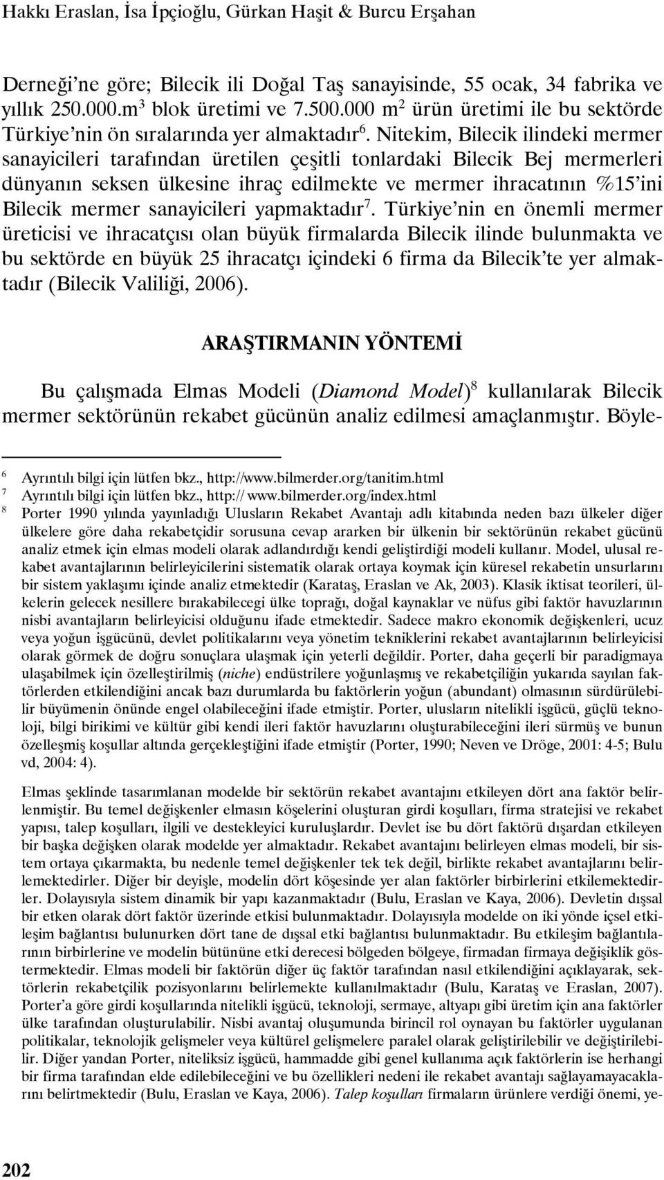 Nitekim, Bilecik ilindeki mermer sanayicileri tarafından üretilen çeşitli tonlardaki Bilecik Bej mermerleri dünyanın seksen ülkesine ihraç edilmekte ve mermer ihracatının %15 ini Bilecik mermer