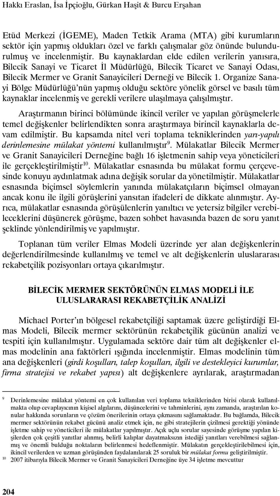 Bu kaynaklardan elde edilen verilerin yanısıra, Bilecik Sanayi ve Ticaret İl Müdürlüğü, Bilecik Ticaret ve Sanayi Odası, Bilecik Mermer ve Granit Sanayicileri Derneği ve Bilecik 1.