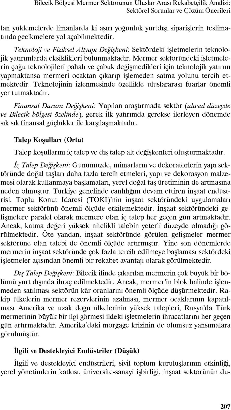 Mermer sektöründeki işletmelerin çoğu teknolojileri pahalı ve çabuk değişmedikleri için teknolojik yatırım yapmaktansa mermeri ocaktan çıkarıp işlemeden satma yolunu tercih etmektedir.