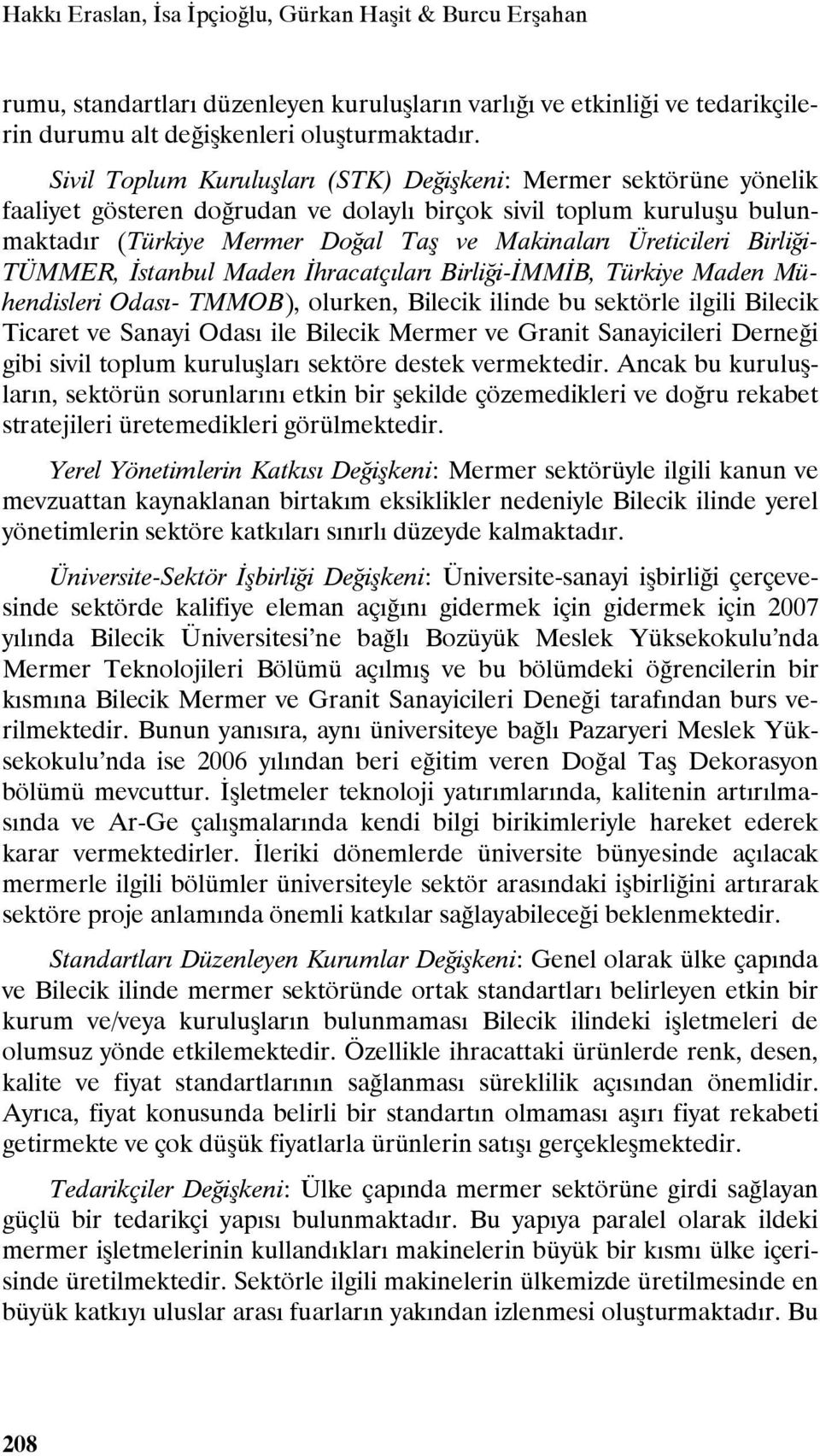 Birliği- TÜMMER, İstanbul Maden İhracatçıları Birliği-İMMİB, Türkiye Maden Mühendisleri Odası- TMMOB), olurken, Bilecik ilinde bu sektörle ilgili Bilecik Ticaret ve Sanayi Odası ile Bilecik Mermer ve