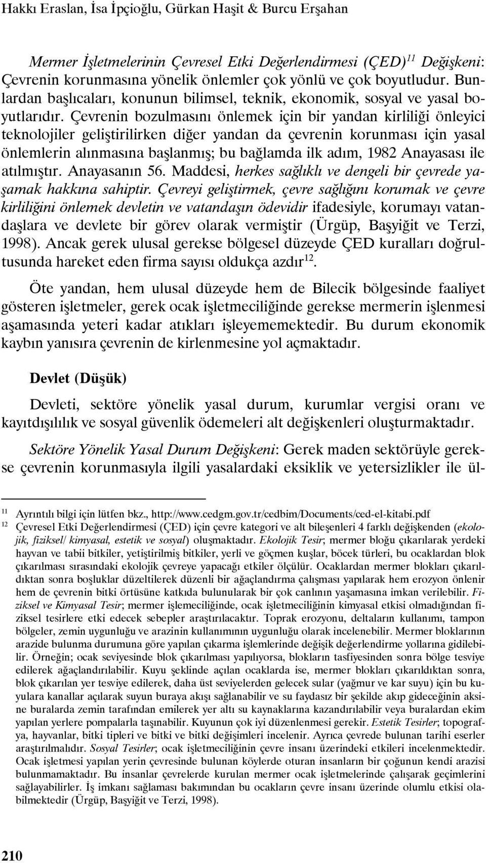 Çevrenin bozulmasını önlemek için bir yandan kirliliği önleyici teknolojiler geliştirilirken diğer yandan da çevrenin korunması için yasal önlemlerin alınmasına başlanmış; bu bağlamda ilk adım, 1982