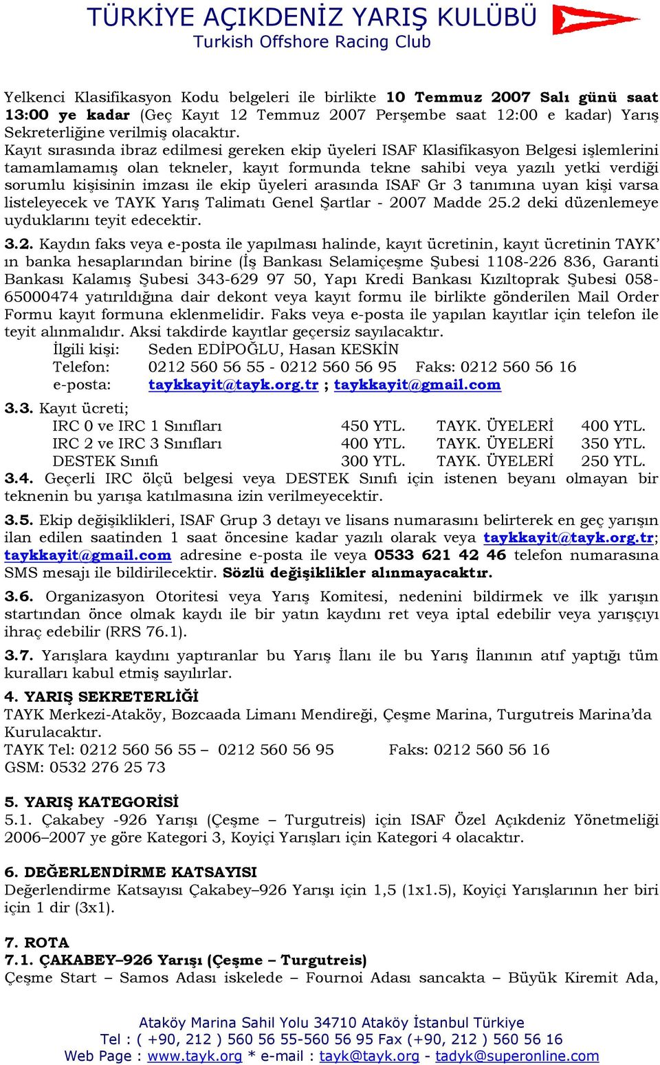 ile ekip üyeleri arasında ISAF Gr 3 tanımına uyan kişi varsa listeleyecek ve TAYK Yarış Talimatı Genel Şartlar - 20