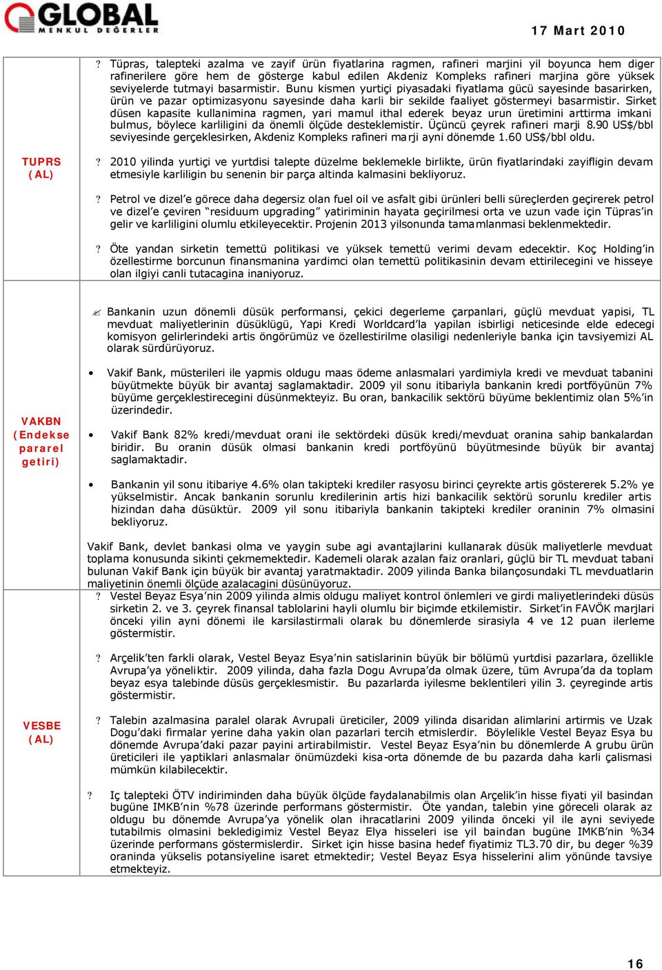 Sirket düsen kapasite kullanimina ragmen, yari mamul ithal ederek beyaz urun üretimini arttirma imkani bulmus, böylece karliligini da önemli ölçüde desteklemistir. Üçüncü çeyrek rafineri marji 8.