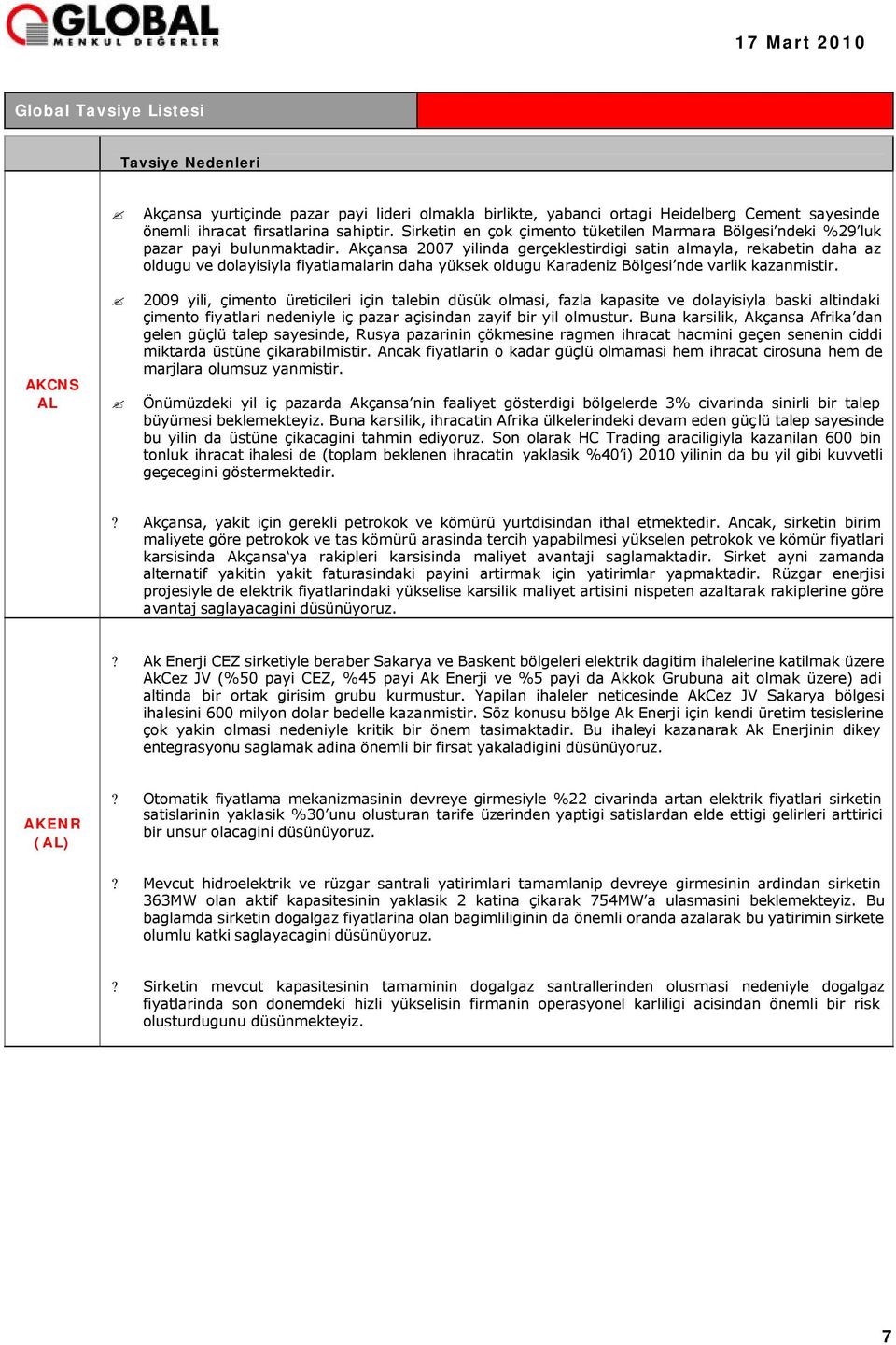 Akçansa 2007 yilinda gerçeklestirdigi satin almayla, rekabetin daha az oldugu ve dolayisiyla fiyatlamalarin daha yüksek oldugu Karadeniz Bölgesi nde varlik kazanmistir.