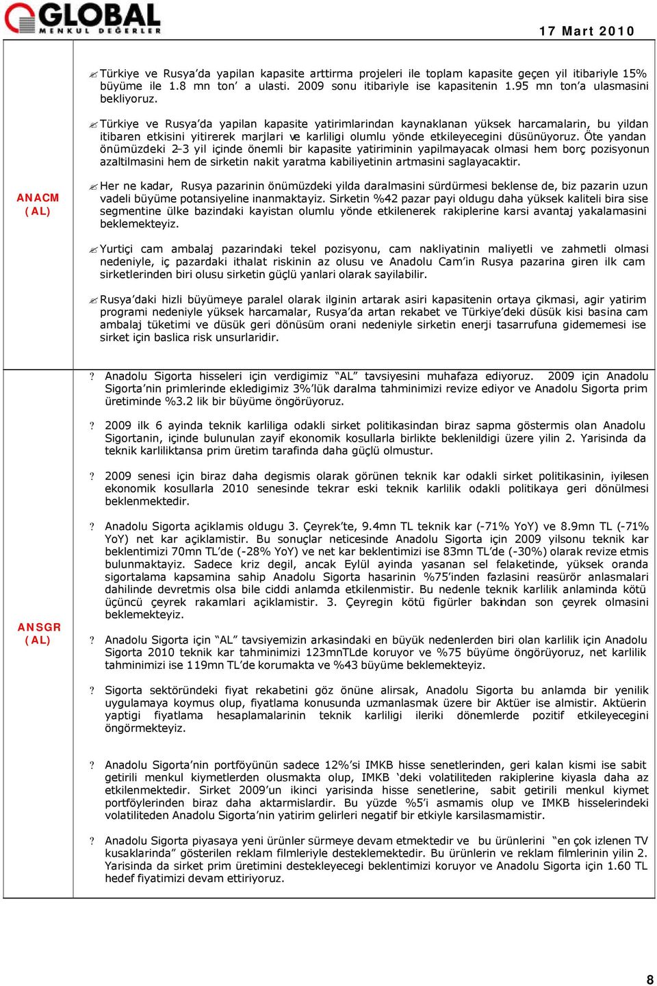 Türkiye ve Rusya da yapilan kapasite yatirimlarindan kaynaklanan yüksek harcamalarin, bu yildan itibaren etkisini yitirerek marjlari ve karliligi olumlu yönde etkileyecegini düsünüyoruz.