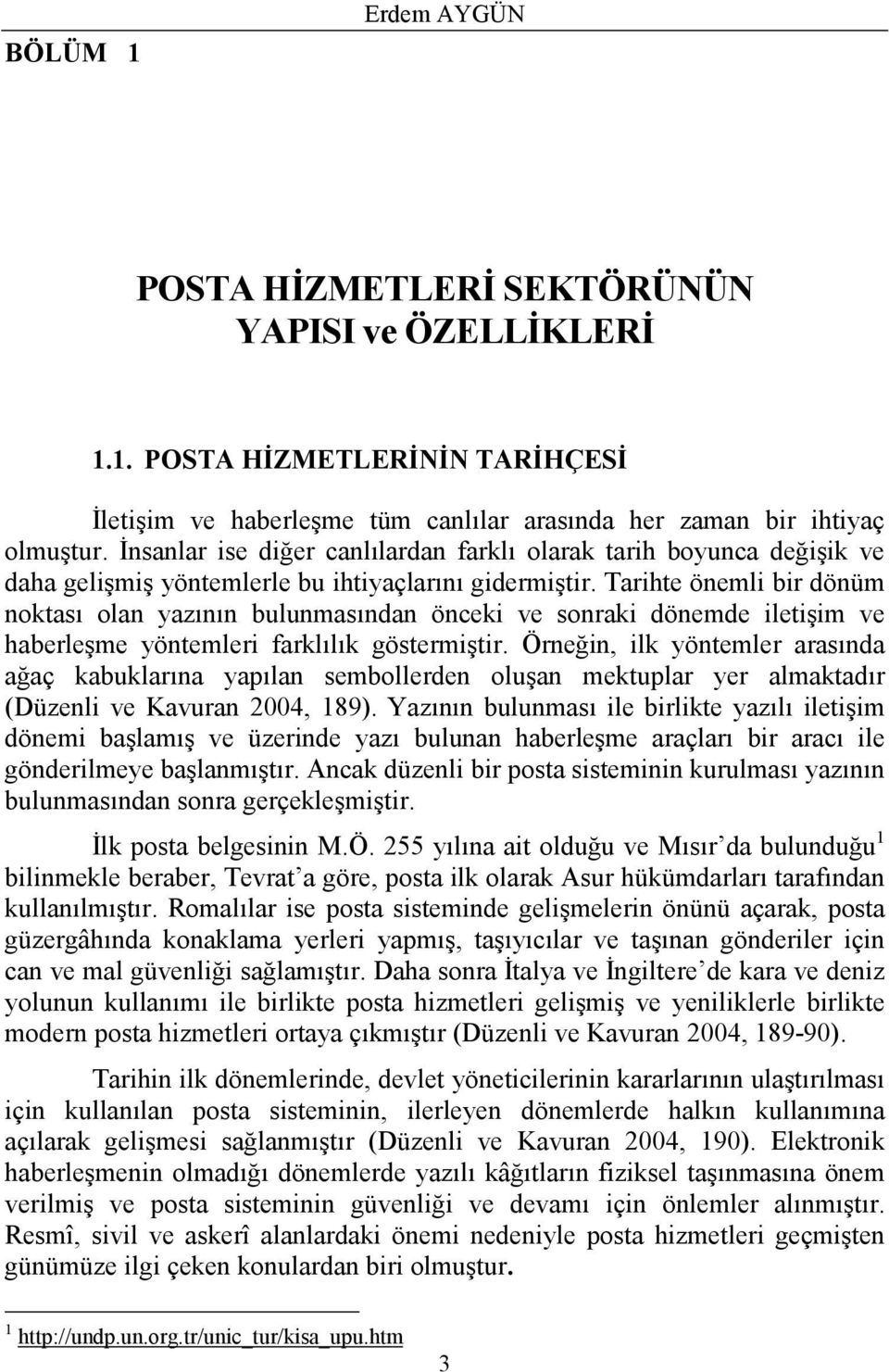 Tarihte önemli bir dönüm noktası olan yazının bulunmasından önceki ve sonraki dönemde iletişim ve haberleşme yöntemleri farklılık göstermiştir.