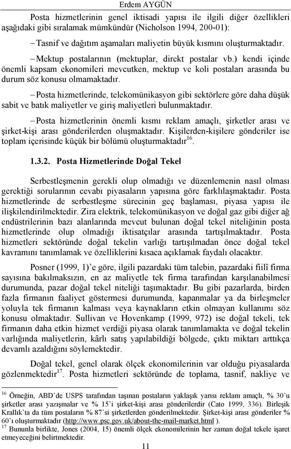 Posta hizmetlerinde, telekomünikasyon gibi sektörlere göre daha düşük sabit ve batık maliyetler ve giriş maliyetleri bulunmaktadır.