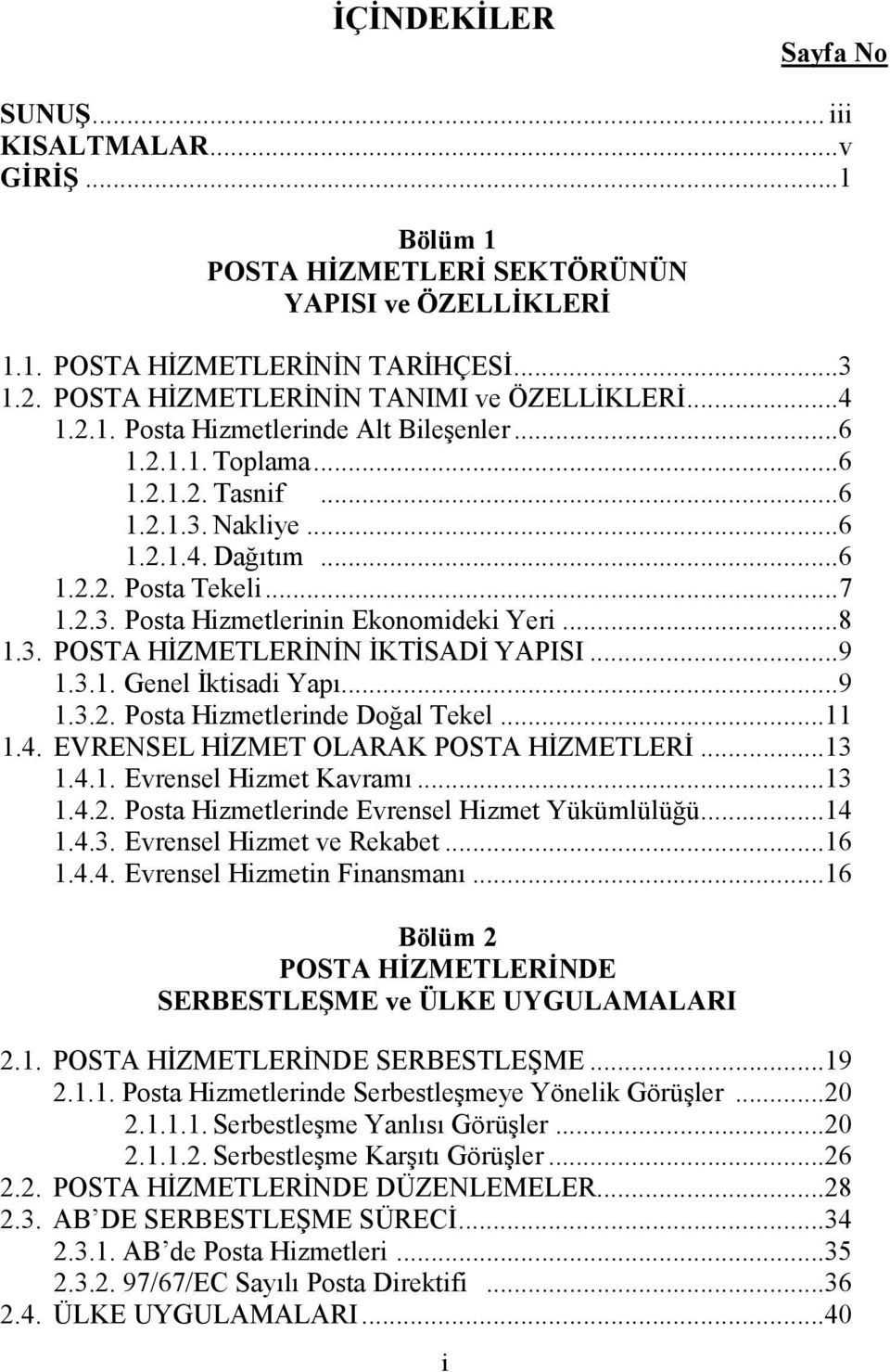 2.3. Posta Hizmetlerinin Ekonomideki Yeri...8 1.3. POSTA HĐZMETLERĐNĐN ĐKTĐSADĐ YAPISI...9 1.3.1. Genel Đktisadi Yapı...9 1.3.2. Posta Hizmetlerinde Doğal Tekel...11 1.4.