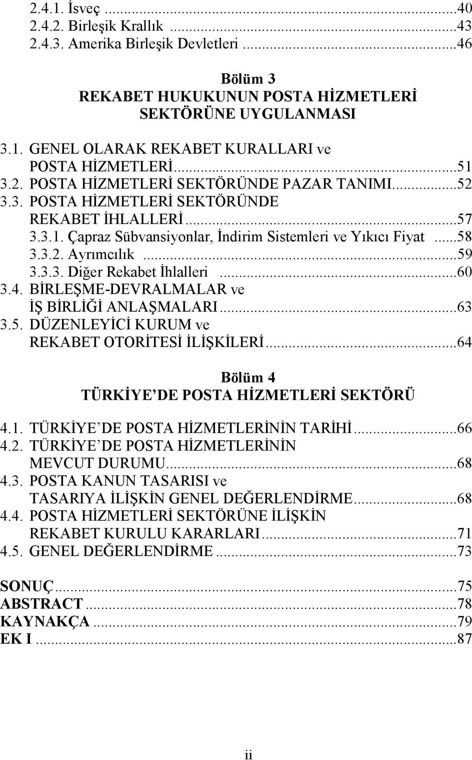 ..59 3.3.3. Diğer Rekabet Đhlalleri...60 3.4. BĐRLEŞME-DEVRALMALAR ve ĐŞ BĐRLĐĞĐ ANLAŞMALARI...63 3.5. DÜZENLEYĐCĐ KURUM ve REKABET OTORĐTESĐ ĐLĐŞKĐLERĐ.