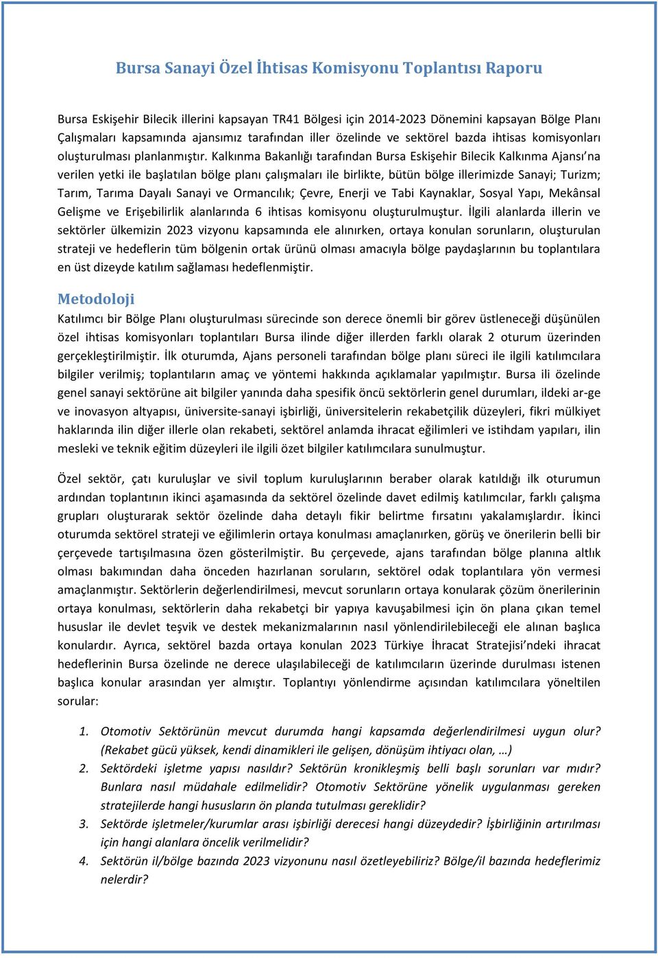 Kalkınma Bakanlığı tarafından Bursa Eskişehir Bilecik Kalkınma Ajansı na verilen yetki ile başlatılan bölge planı çalışmaları ile birlikte, bütün bölge illerimizde Sanayi; Turizm; Tarım, Tarıma