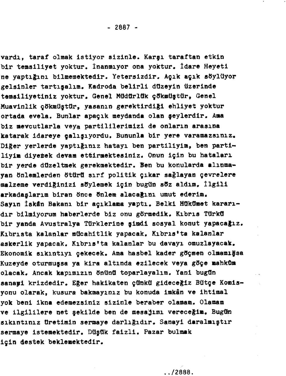 Bunlar apaçık meydanda olan şeylerdir. Ama biz mevcutlarla veya partililerimizi de onların arasına katarak idareye çalışıyordu. Bununla bir yere varamazsınız.