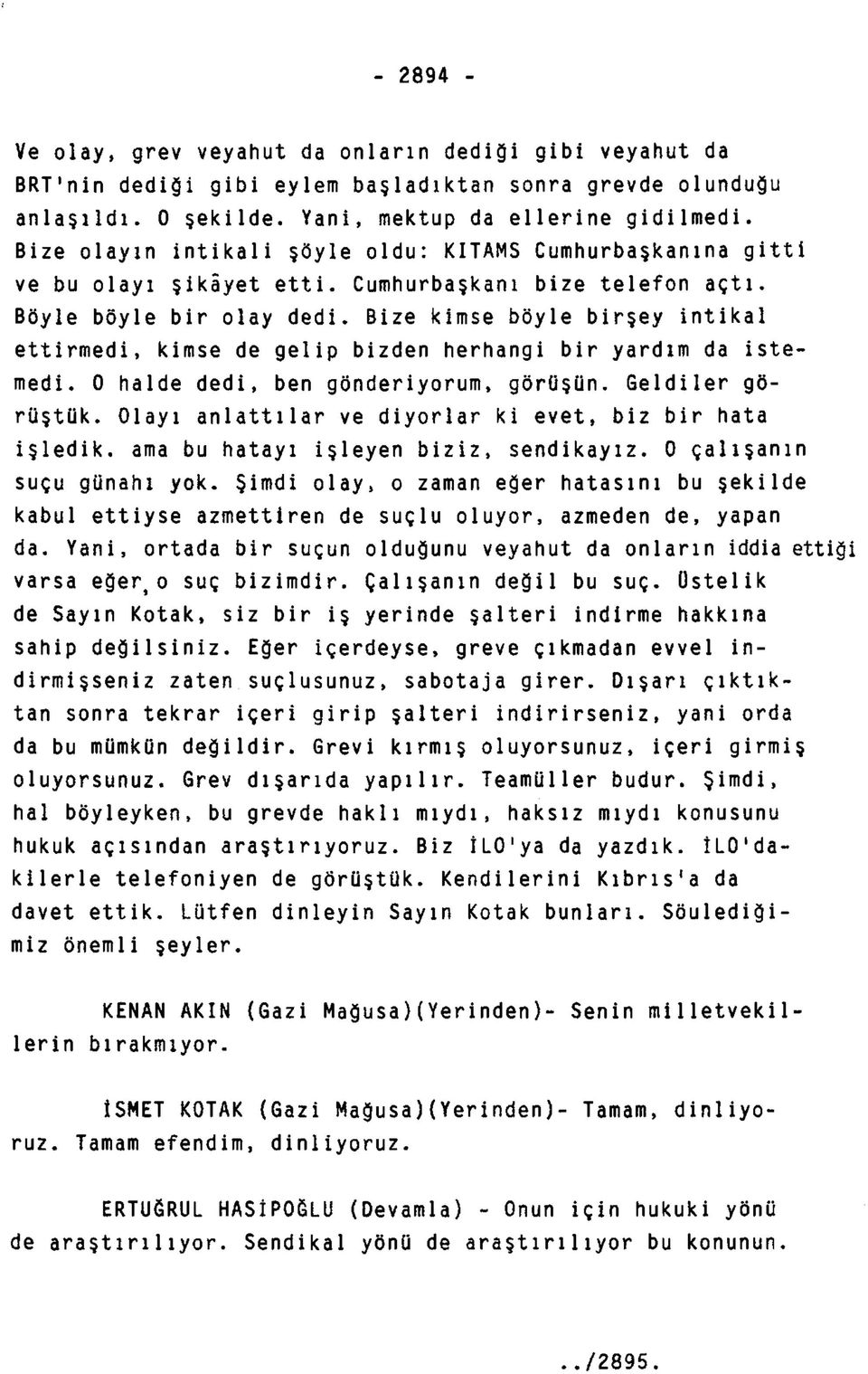 Bize kimse böyle birşey intikal ettirmedi, kimse de gelip bizden herhangi bir yardım da istemedi. 0 halde dedi, ben gönderiyorum, görüşün. Geldiler görüştük.