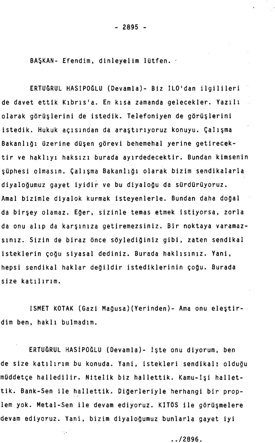 Bundan kimsenin şüphesi olmasın. Çalışma Bakanlığı olarak bizim sendikalarla diyaloğumuz gayet iyidir ve bu diyaloğu da sürdürüyoruz. Amal bizimle diyalok kurmak isteyenlerle.