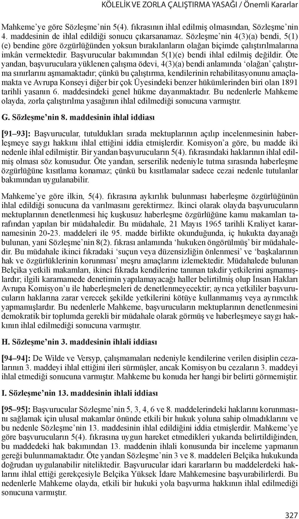 Öte yandan, başvuruculara yüklenen çalışma ödevi, 4(3)(a) bendi anlamında olağan çalıştırma sınırlarını aşmamaktadır; çünkü bu çalıştırma, kendilerinin rehabilitasyonunu amaçlamakta ve Avrupa Konseyi