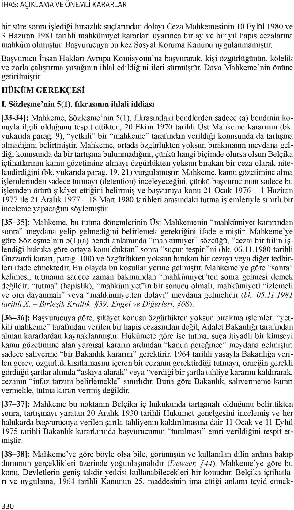 Başvurucu İnsan Hakları Avrupa Komisyonu na başvurarak, kişi özgürlüğünün, kölelik ve zorla çalıştırma yasağının ihlal edildiğini ileri sürmüştür. Dava Mahkeme nin önüne getirilmiştir.