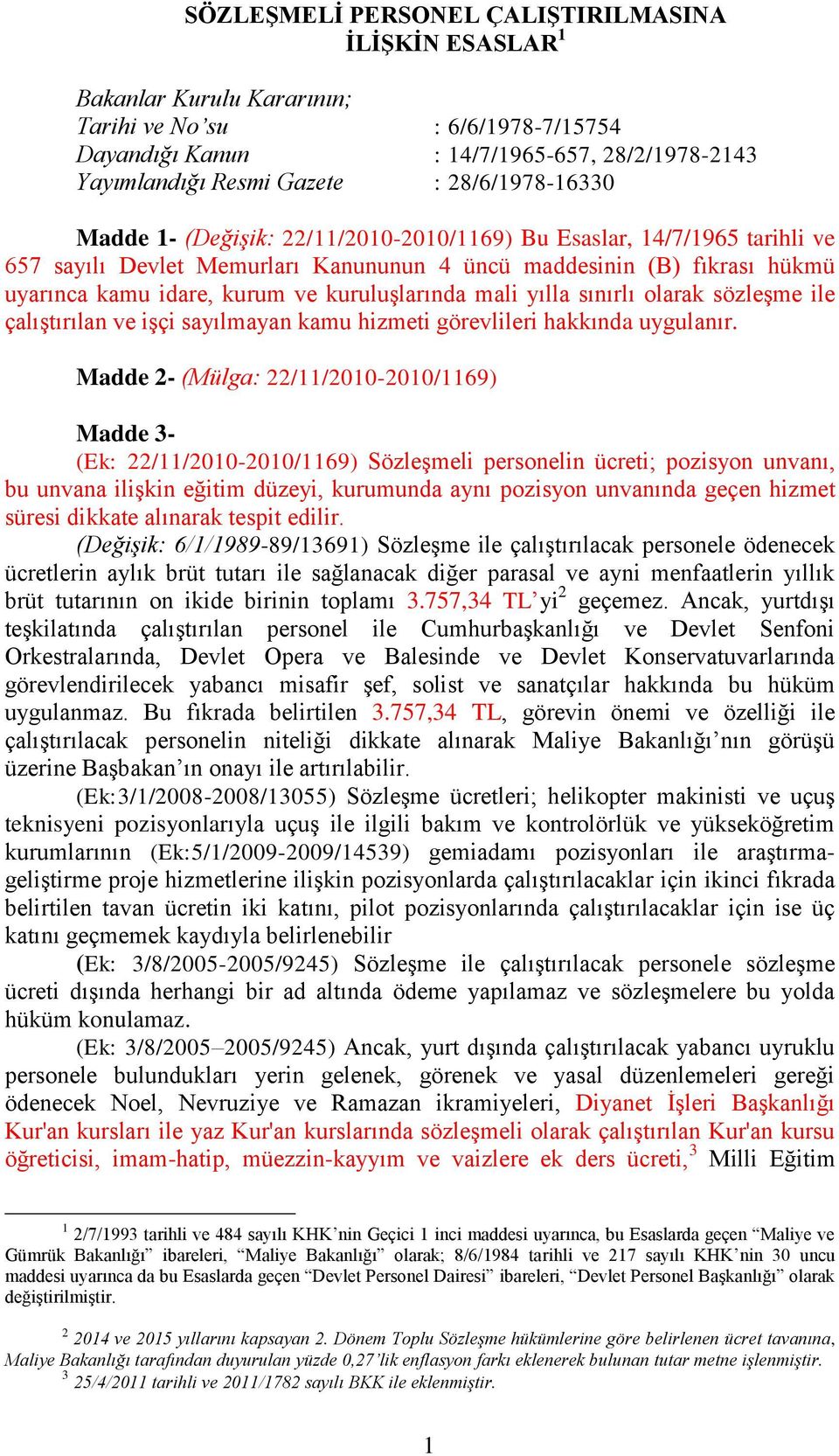 kuruluşlarında mali yılla sınırlı olarak sözleşme ile çalıştırılan ve işçi sayılmayan kamu hizmeti görevlileri hakkında uygulanır.