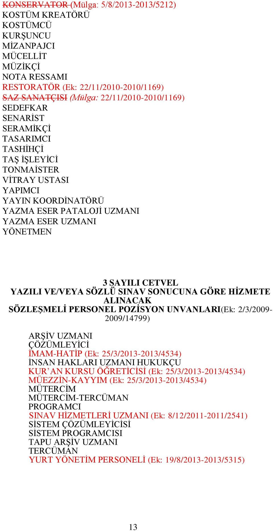 SÖZLÜ SINAV SONUCUNA GÖRE HİZMETE ALINACAK SÖZLEŞMELİ PERSONEL POZİSYON UNVANLARI(Ek: 2/3/2009-2009/14799) ARŞİV UZMANI ÇÖZÜMLEYİCİ İMAM-HATİP (Ek: 25/3/2013-2013/4534) İNSAN HAKLARI UZMANI HUKUKÇU