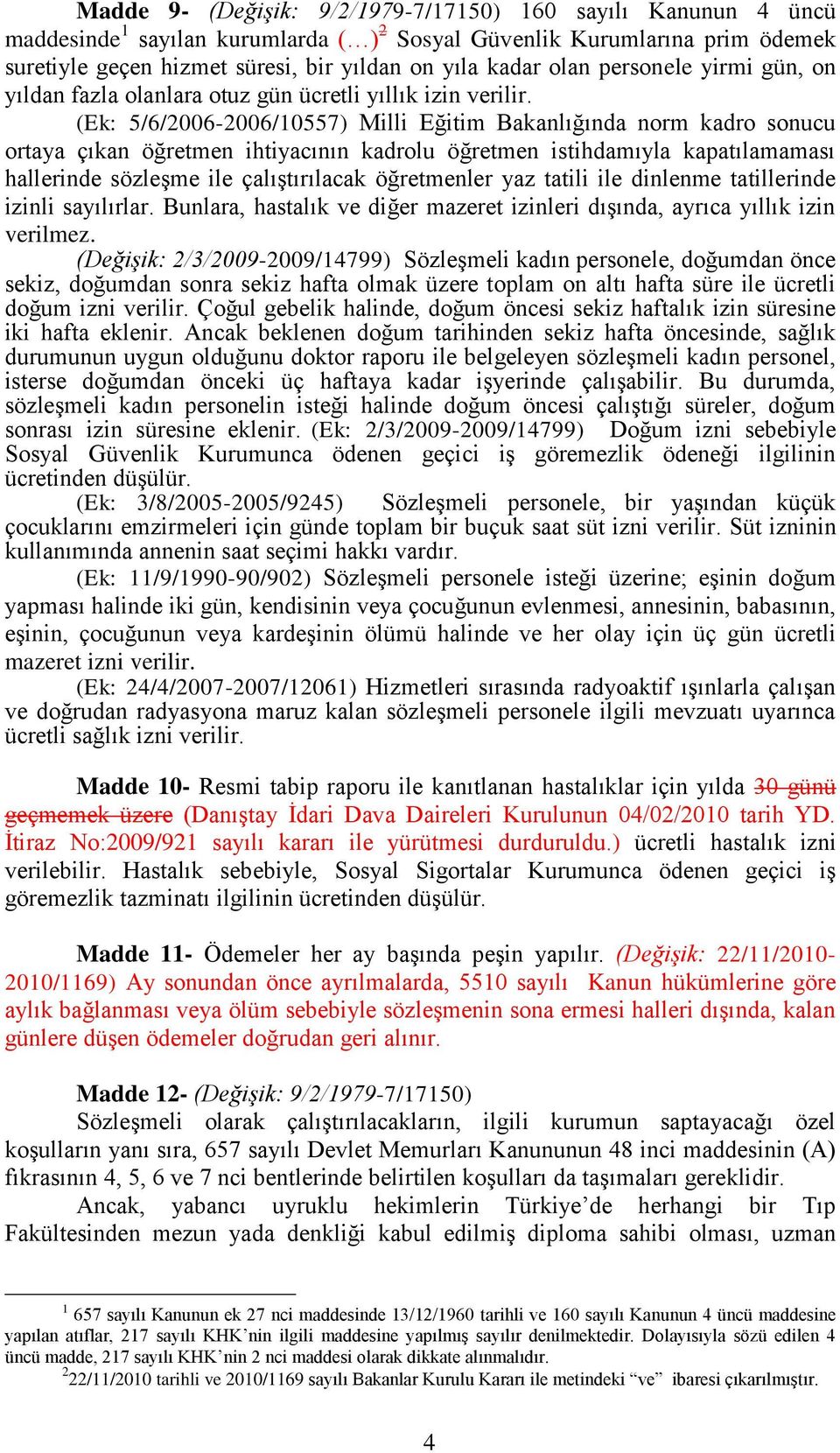 (Ek: 5/6/2006-2006/10557) Milli Eğitim Bakanlığında norm kadro sonucu ortaya çıkan öğretmen ihtiyacının kadrolu öğretmen istihdamıyla kapatılamaması hallerinde sözleşme ile çalıştırılacak öğretmenler