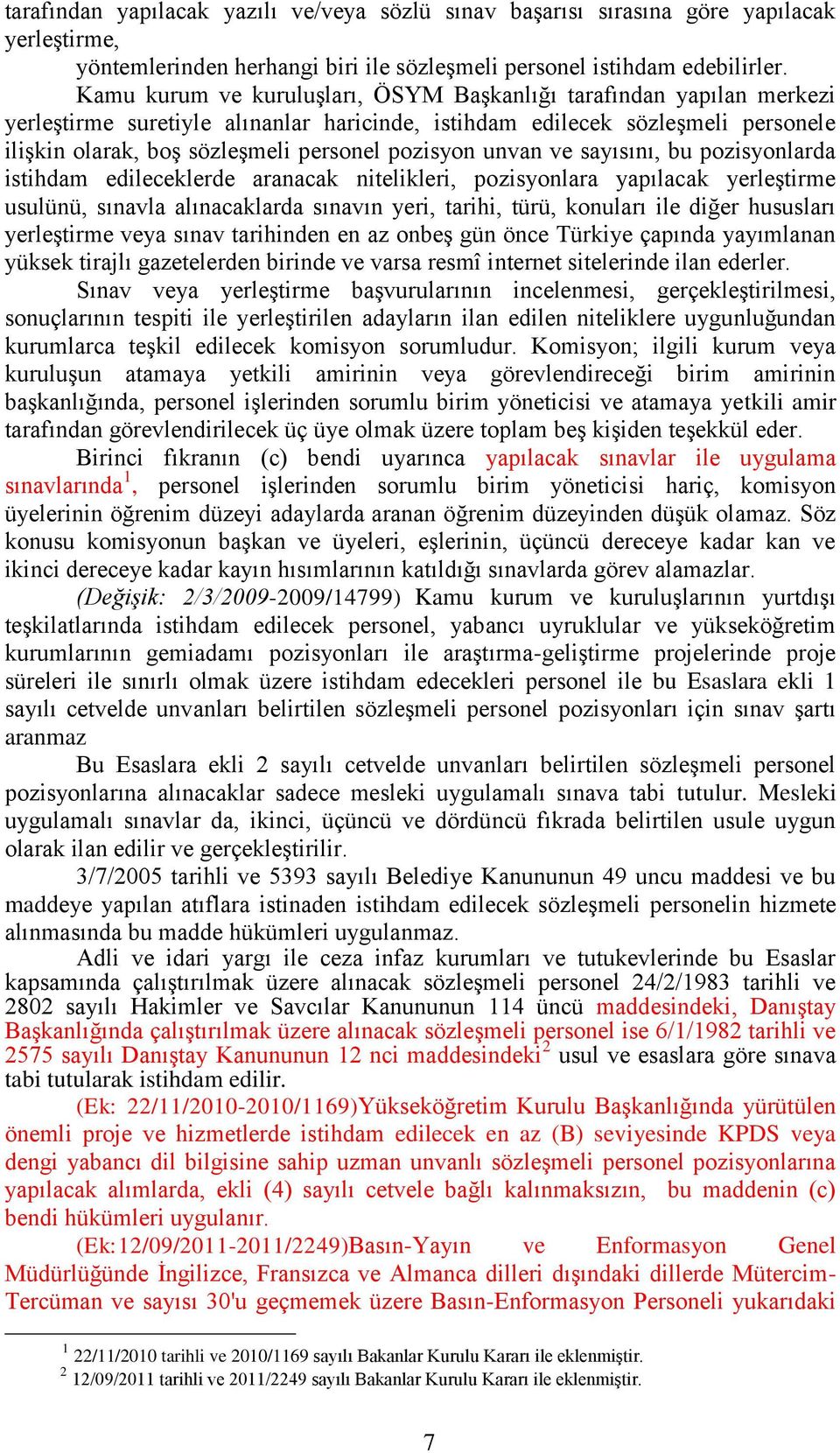 pozisyon unvan ve sayısını, bu pozisyonlarda istihdam edileceklerde aranacak nitelikleri, pozisyonlara yapılacak yerleştirme usulünü, sınavla alınacaklarda sınavın yeri, tarihi, türü, konuları ile