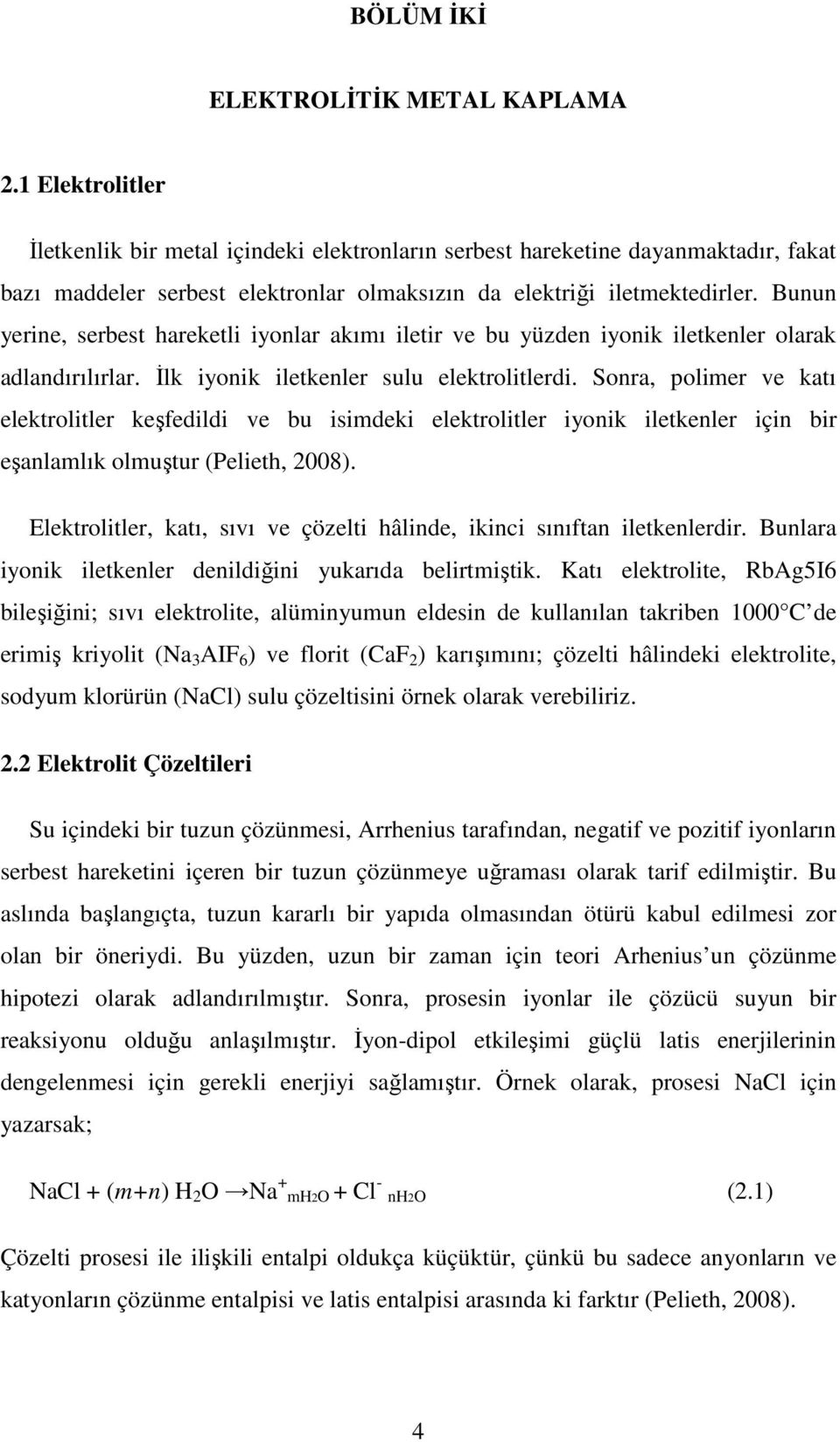 Bunun yerine, serbest hareketli iyonlar akımı iletir ve bu yüzden iyonik iletkenler olarak adlandırılırlar. Đlk iyonik iletkenler sulu elektrolitlerdi.