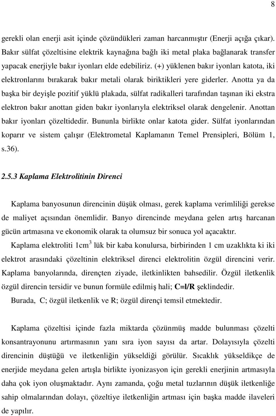 (+) yüklenen bakır iyonları katota, iki elektronlarını bırakarak bakır metali olarak biriktikleri yere giderler.