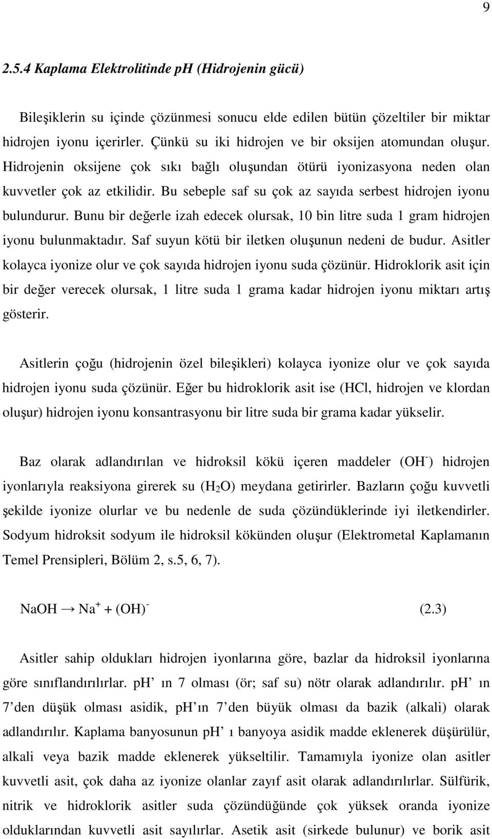 Bu sebeple saf su çok az sayıda serbest hidrojen iyonu bulundurur. Bunu bir değerle izah edecek olursak, 10 bin litre suda 1 gram hidrojen iyonu bulunmaktadır.