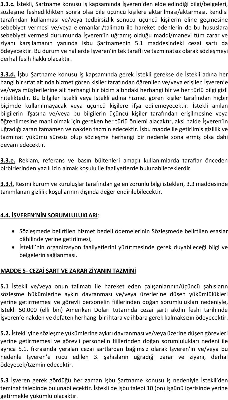 tedbirsizlik sonucu üçüncü kişilerin eline geçmesine sebebiyet vermesi ve/veya elemanları/talimatı ile hareket edenlerin de bu hususlara sebebiyet vermesi durumunda İşveren in uğramış olduğu