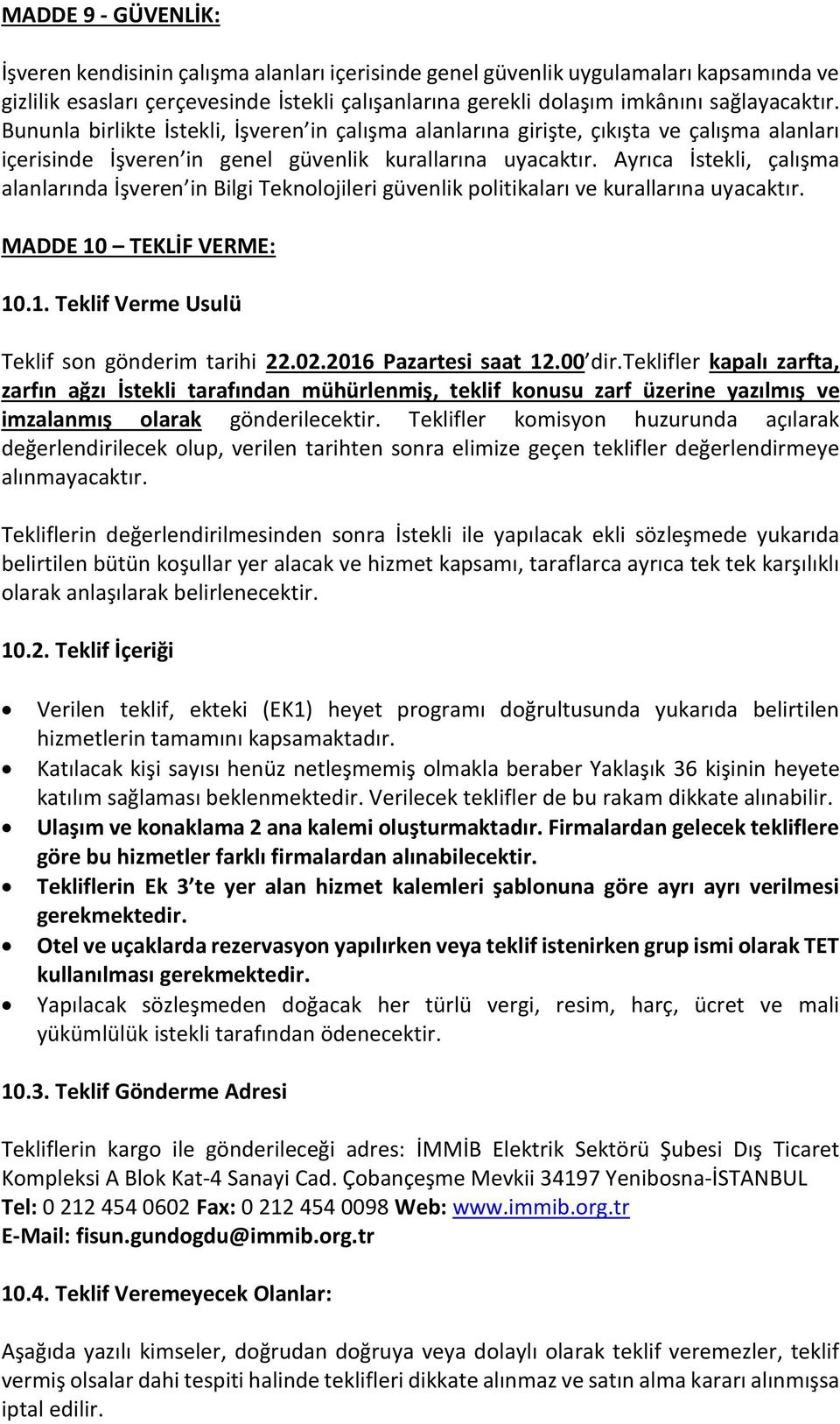 Ayrıca İstekli, çalışma alanlarında İşveren in Bilgi Teknolojileri güvenlik politikaları ve kurallarına uyacaktır. MADDE 10 TEKLİF VERME: 10.1. Teklif Verme Usulü Teklif son gönderim tarihi 22.02.