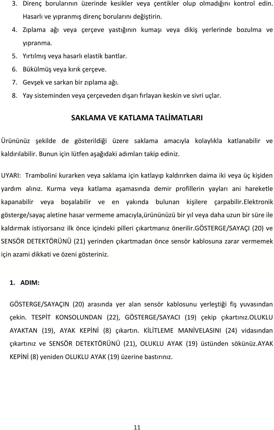 Yay sisteminden veya çerçeveden dışarı fırlayan keskin ve sivri uçlar. SAKLAMA VE KATLAMA TALİMATLARI Ürününüz şekilde de gösterildiği üzere saklama amacıyla kolaylıkla katlanabilir ve kaldırılabilir.