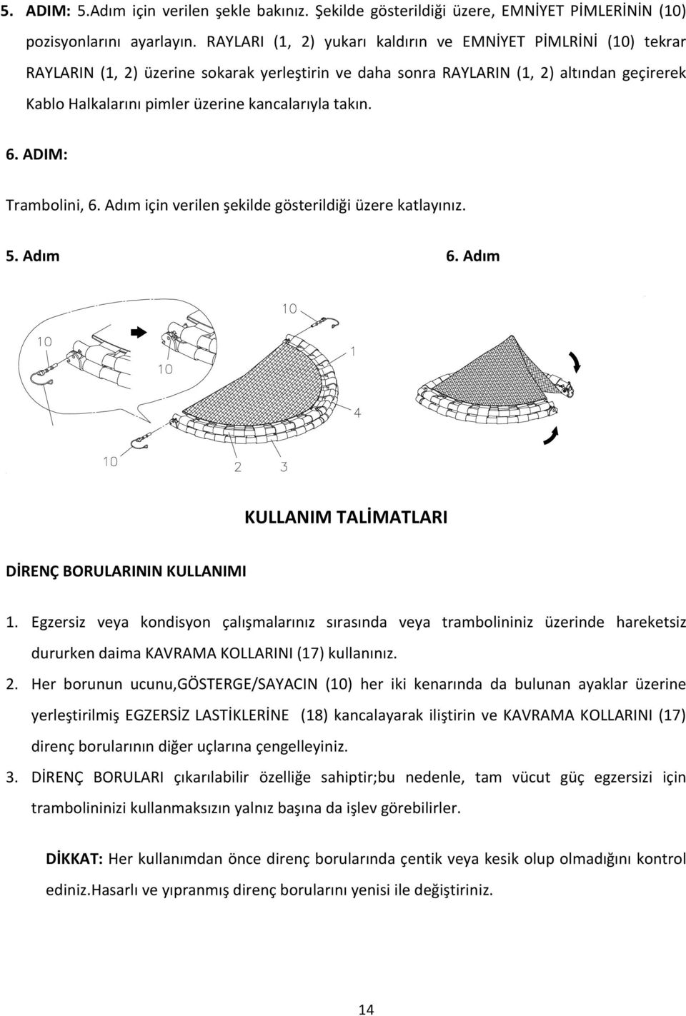 kancalarıyla takın. 6. ADIM: Trambolini, 6. Adım için verilen şekilde gösterildiği üzere katlayınız. 5. Adım 6. Adım KULLANIM TALİMATLARI DİRENÇ BORULARININ KULLANIMI 1.