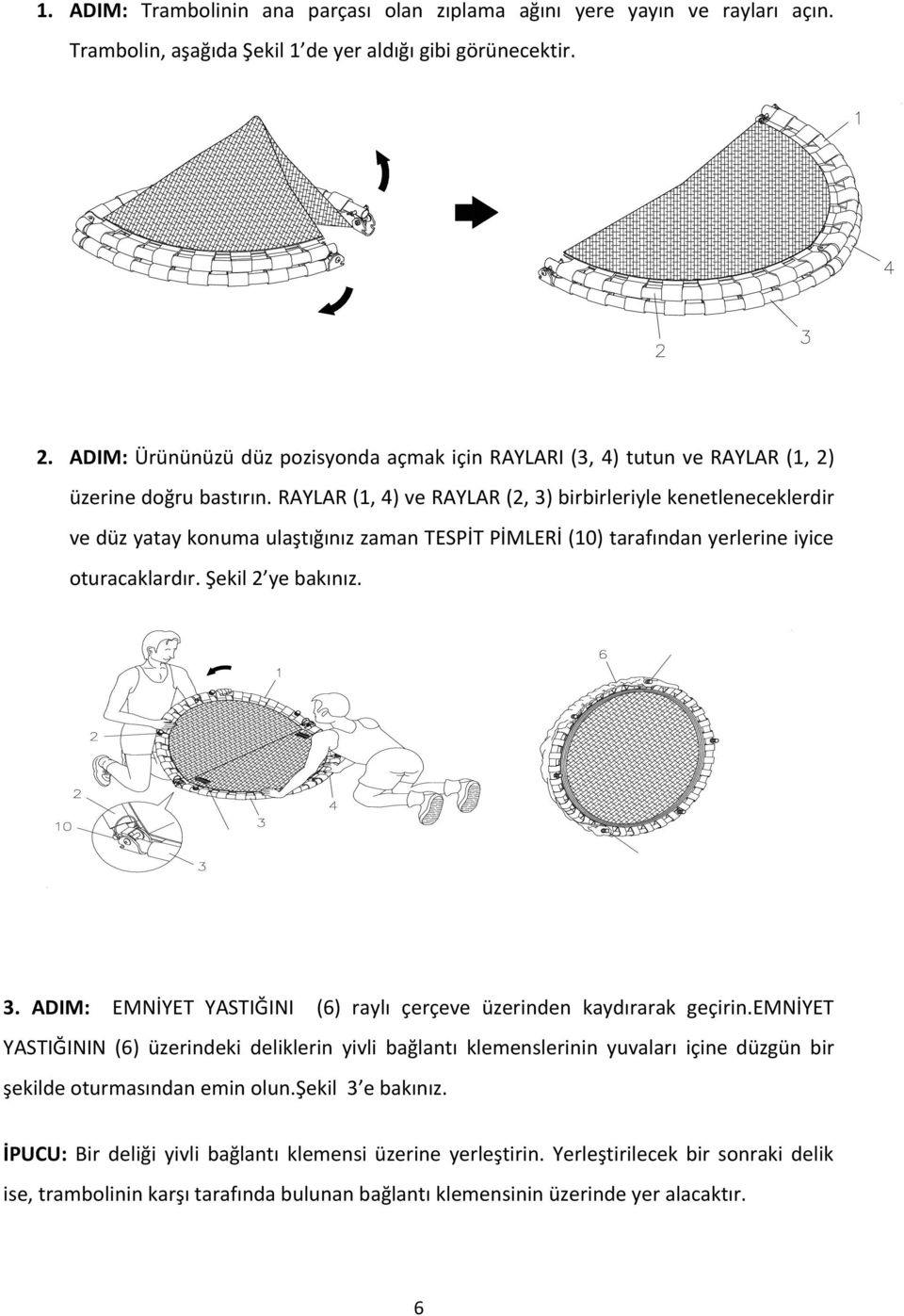 RAYLAR (1, 4) ve RAYLAR (2, 3) birbirleriyle kenetleneceklerdir ve düz yatay konuma ulaştığınız zaman TESPİT PİMLERİ (10) tarafından yerlerine iyice oturacaklardır. Şekil 2 ye bakınız. 3. ADIM: EMNİYET YASTIĞINI (6) raylı çerçeve üzerinden kaydırarak geçirin.