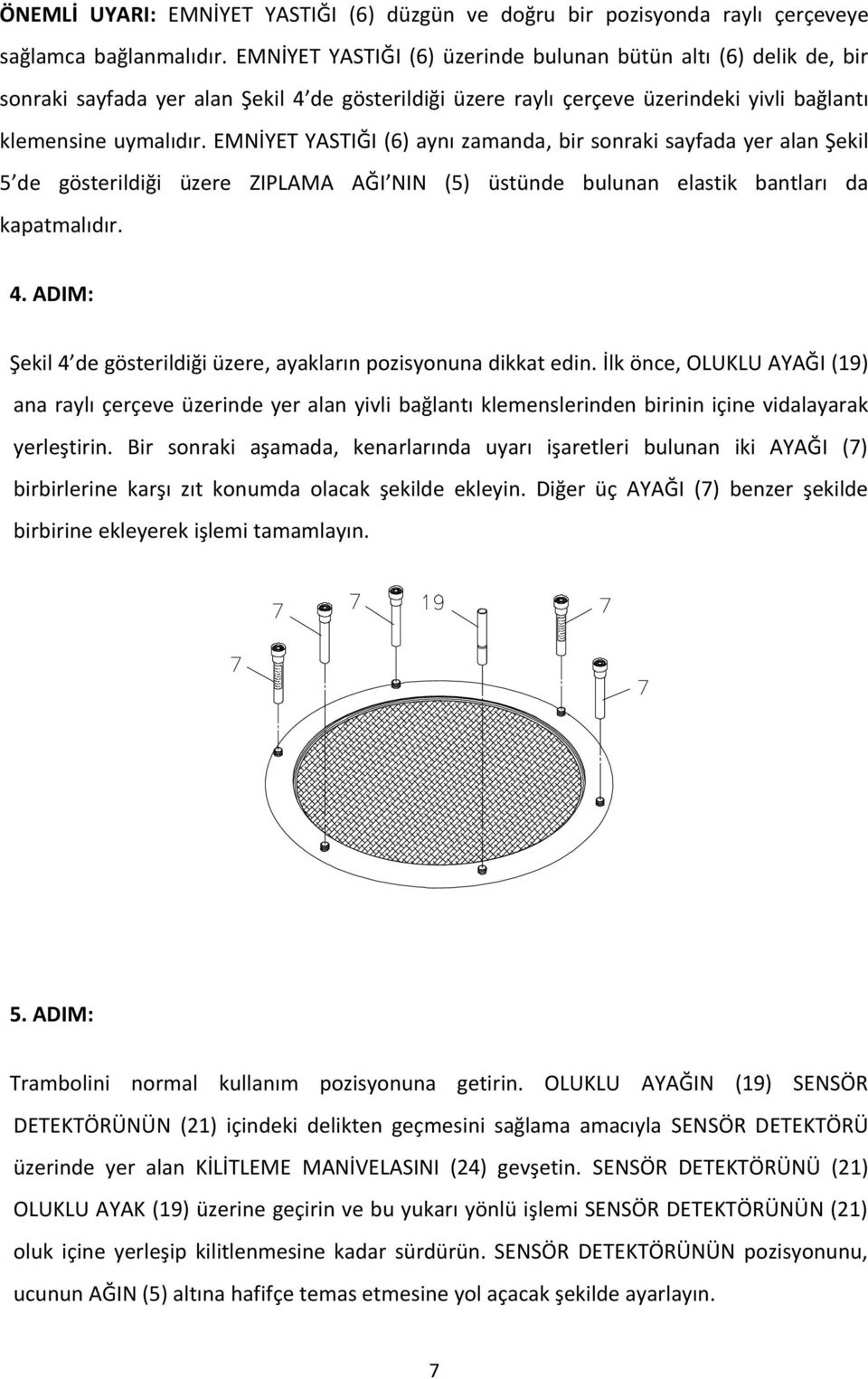 EMNİYET YASTIĞI (6) aynı zamanda, bir sonraki sayfada yer alan Şekil 5 de gösterildiği üzere ZIPLAMA AĞI NIN (5) üstünde bulunan elastik bantları da kapatmalıdır. 4.