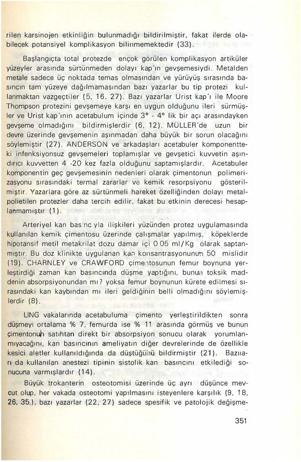 Metalden metale sadece üç noktada temas olmasından ve yürüyüş sırasında basıncın tam yüzeye dağılmamasından bazı yazarlar bu tip protezi kullanmaktan vazgeçtiler (5, 16, 27).